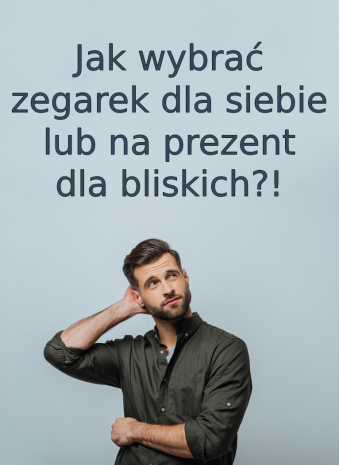 Jak wybrać zegarek dla siebie lub na prezent dla bliskich
